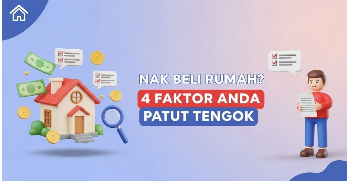 Nak Beli Rumah? 4 Faktor Anda Patut Tengok